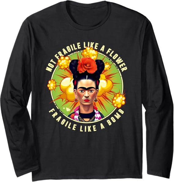 Not Fragile Like A Flower, Fragile Like A Bomb Mexican Quote Long Sleeve T-Shirt