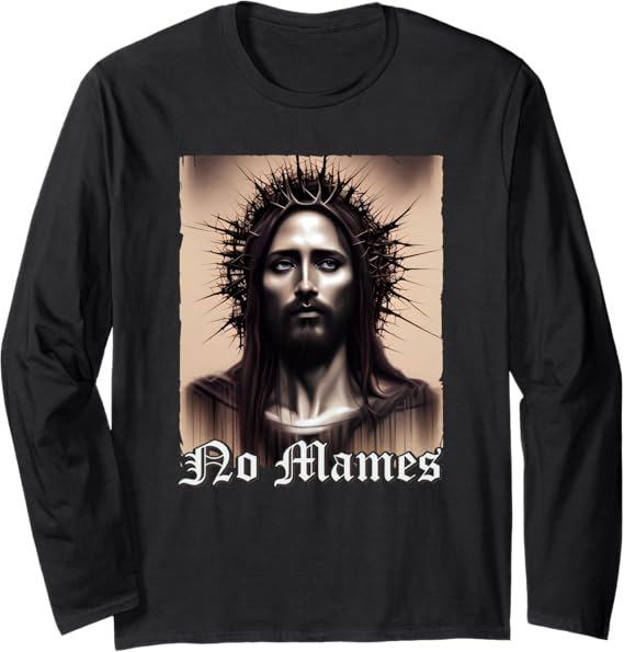 No Mames Jesus Mexican Chicano Pride Latino Long Sleeve T-Shirt – Stylish & Comfortable Apparel for Proud Latinos
