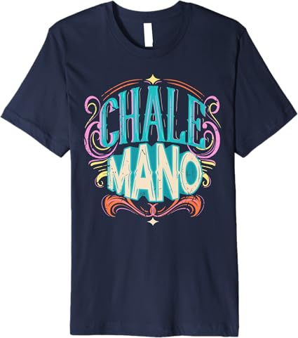 Chale Mano Latino Mexicano Chicano Slang T-Shirt for Men & Women - Premium Quality