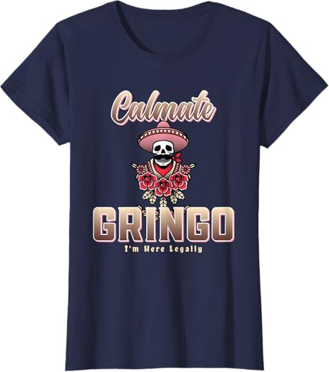 Calmate Gringo I'm Here Legally Funny Mexican Chicano Women T-Shirt – Humorous Latino Apparel
