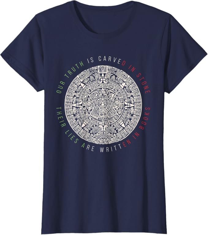 Our Truth Is Carved In Stone - Mexican Aztec Mexica Calendar Women T-Shirt