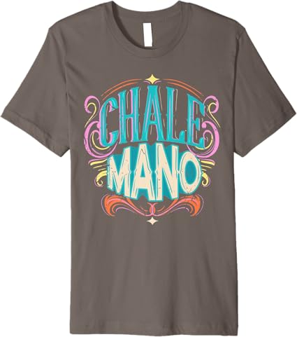 Chale Mano Latino Mexicano Chicano Slang T-Shirt for Men & Women - Premium Quality