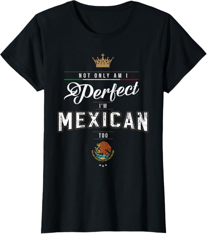Perfect and Proud: Mexican Chicano Hombre Mujer T-Shirt Women