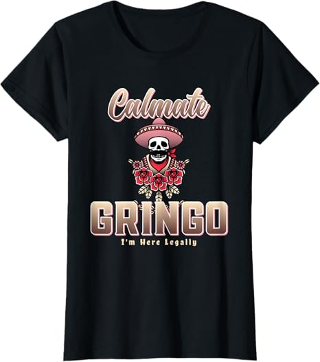 Calmate Gringo I'm Here Legally Funny Mexican Chicano Women T-Shirt – Humorous Latino Apparel