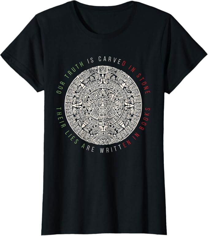 Our Truth Is Carved In Stone - Mexican Aztec Mexica Calendar Women T-Shirt