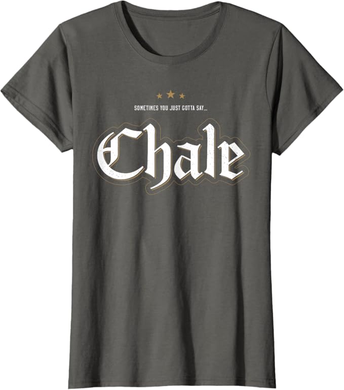 Sometimes You Just Gotta Say Chale - Chicano Slang Mexican Women T-Shirt