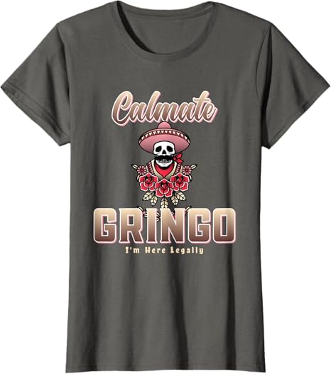Calmate Gringo I'm Here Legally Funny Mexican Chicano Women T-Shirt – Humorous Latino Apparel