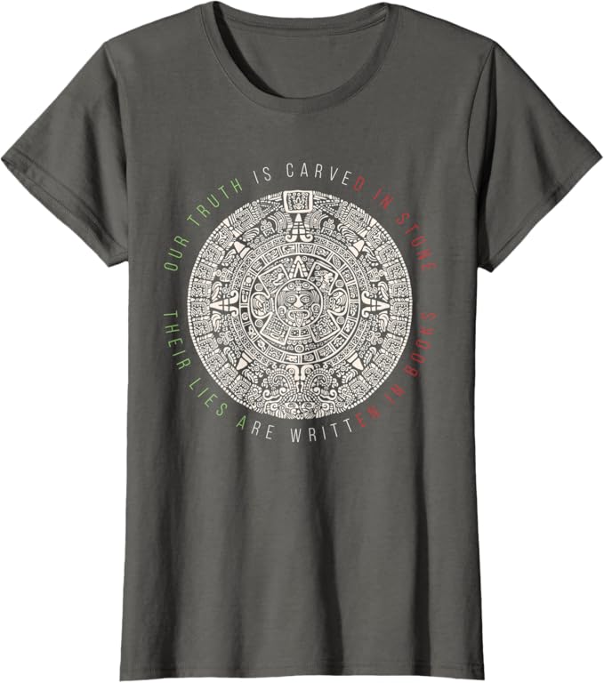 Our Truth Is Carved In Stone - Mexican Aztec Mexica Calendar Women T-Shirt
