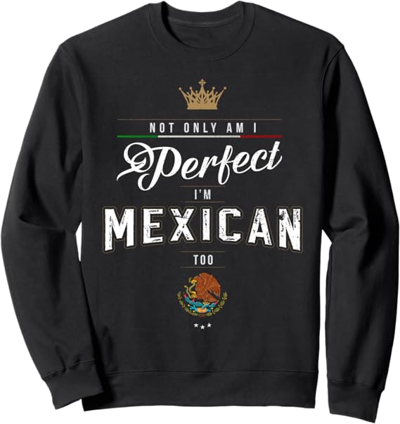 Chicano Hombre Mujer Sweatshirt - Not Only Perfect, But Mexican Too | Stylish Mexican Pride Apparel