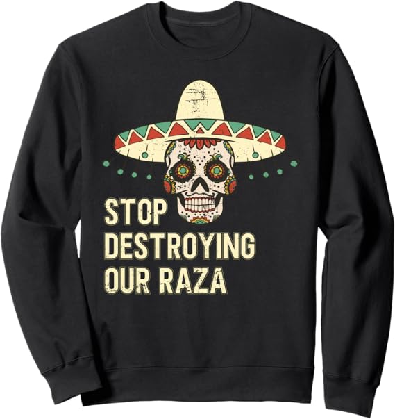 Stop Destroying Our Raza Mexican Chicano Skull Hombre Sweatshirt – Bold, Unique Design