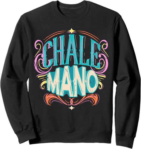 Chale Mano Latino Mexicano Chicano Slang Sweatshirt for Hombre y Mujer