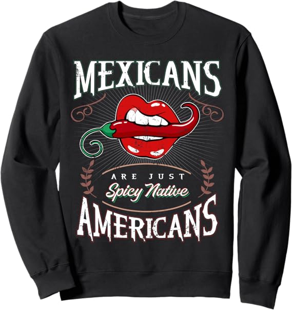 Funny Chicano Sweatshirt - Mexicans Are Just Spicy Native Americans