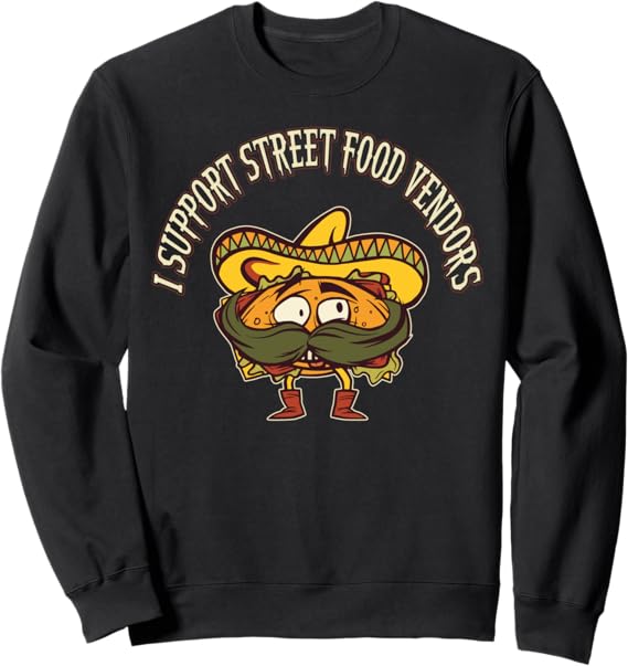 Chicano Sweatshirt for Mexican Taco Lovers - Support Street Food Vendors