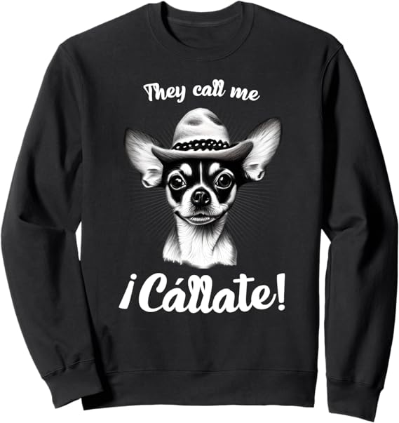 Funny Mexican Latina Chihuahua Mujer Sweatshirt - Call Me Callate Design