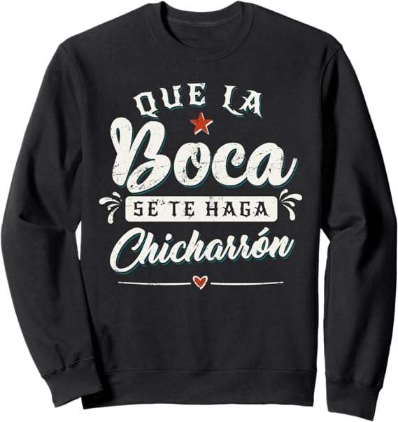 Funny Mexican Latina Sweatshirt - Que La Boca Se Te Haga Chicharrón