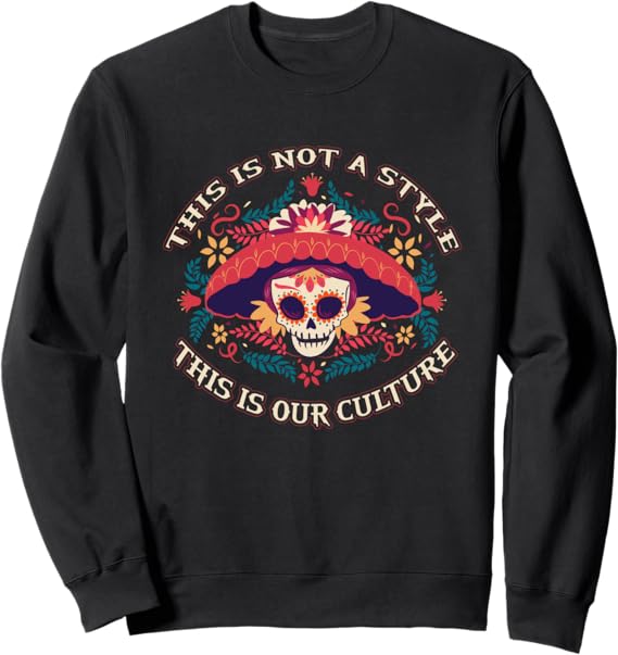 Mexican Chicano Sweatshirt - Embrace Our Culture, Not Just a Style