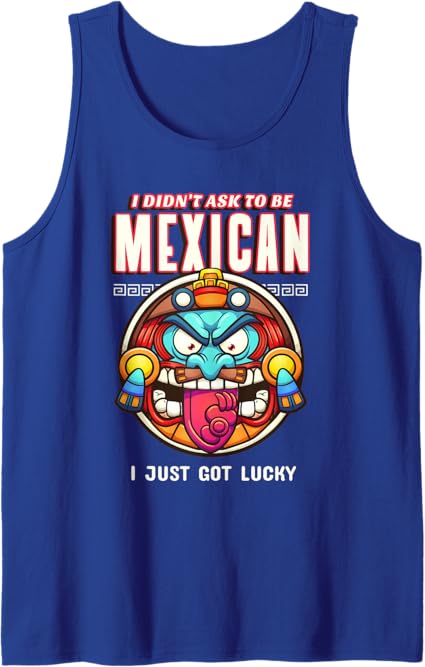 Funny Chicano Tank Top - 'I Didn’t Ask To Be Mexican, I Just Got Lucky' T-Shirt for Men & Women