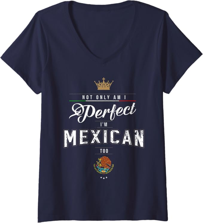 Womens "Not Only Am I Perfect, I'm Mexican Too" Chicano Hombre Mujer V-Neck T-Shirt