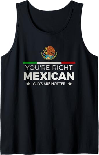 You're Right, Mexican Guys Are Hotter - Hombre Chicano Tank Top for Men