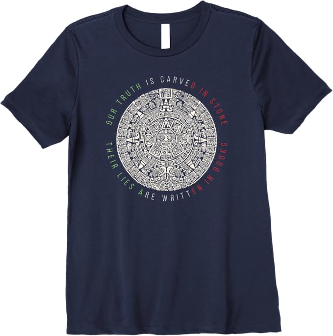 Premium Mexican Aztec Mexica Calendar Women T-Shirt - 'Our Truth Is Carved In Stone' Design
