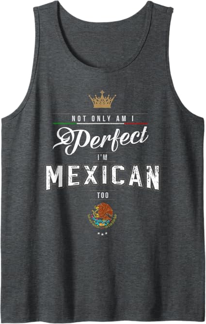Perfectly Chicano Tank Top for Men & Women – 'Not Only Am I Perfect, I'm Mexican Too' Tee