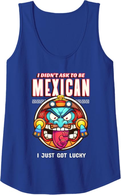 Funny Chicano Tank Top - 'I Didn’t Ask To Be Mexican, I Just Got Lucky' T-Shirt for Men & Women