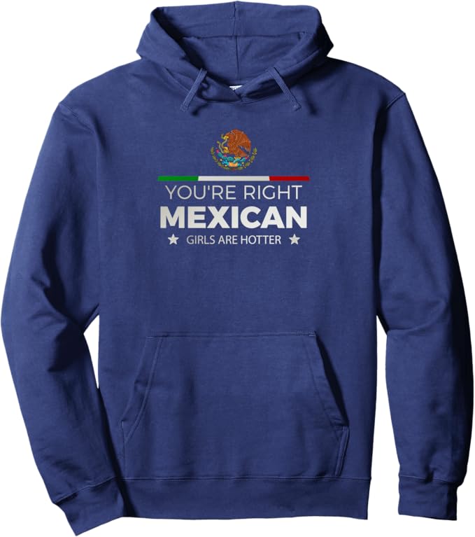 You're Right, Mexican Girls Are Hotter Pullover Hoodie - Mujeres Latinas Design