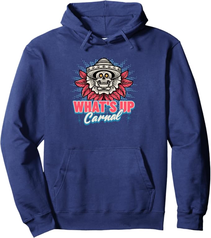 What's Up Carnal Pullover Hoodie - Funny Mexican Skull Chicano Design for Men and Women