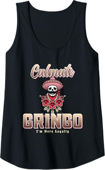 Calmate Gringo I'm Here Legally Funny Mexican Chicano Women Tank Top – Unique Apparel for Proud Chicanos