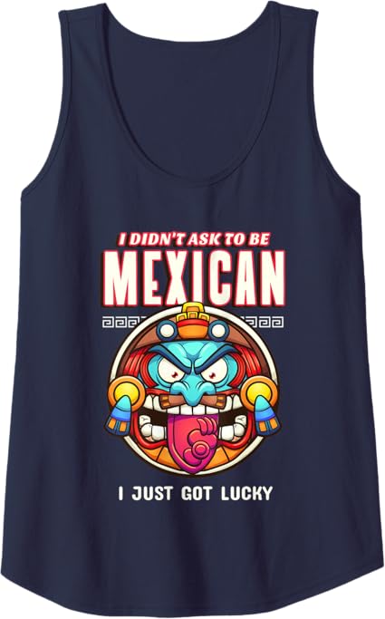 Funny Chicano Tank Top - 'I Didn’t Ask To Be Mexican, I Just Got Lucky' T-Shirt for Men & Women