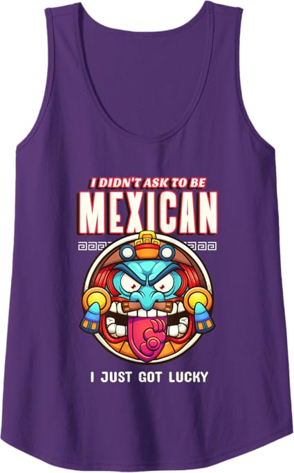 Funny Chicano Tank Top - 'I Didn’t Ask To Be Mexican, I Just Got Lucky' T-Shirt for Men & Women