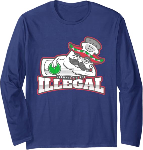 Calmate I'm Not Illegal Funny Chicano Mexican Hombre Long Sleeve T-Shirt – Unique Graphic Tee for Latino Pride
