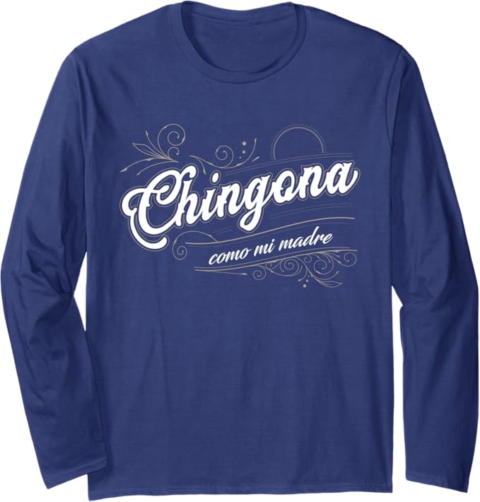 Chingona Como Mi Madre Mexican Latina Power Long Sleeve T-Shirt - Empowering Women's Apparel