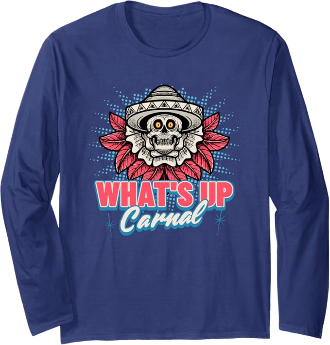 What's Up Carnal Funny Mexican Skull Chicano Long Sleeve T-Shirt for Men and Women