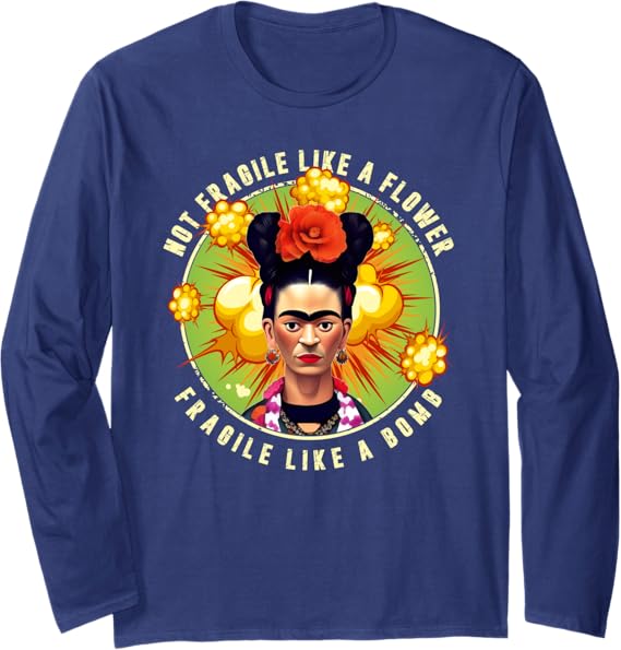 Not Fragile Like A Flower, Fragile Like A Bomb Mexican Quote Long Sleeve T-Shirt