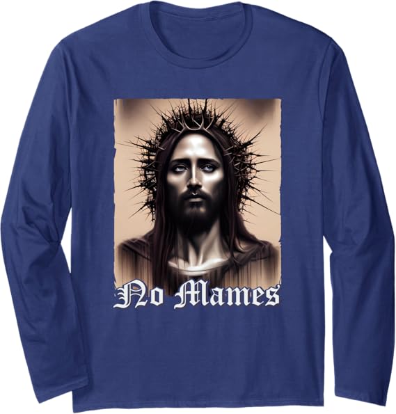 No Mames Jesus Mexican Chicano Pride Latino Long Sleeve T-Shirt – Stylish & Comfortable Apparel for Proud Latinos