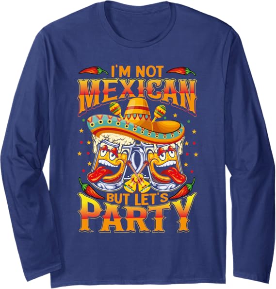 Mexico Cinco de Mayo Party I'm Not Mexican Long Sleeve T-Shirt - Funny Holiday Shirt