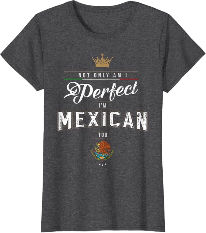 Perfect and Proud: Mexican Chicano Hombre Mujer T-Shirt Women