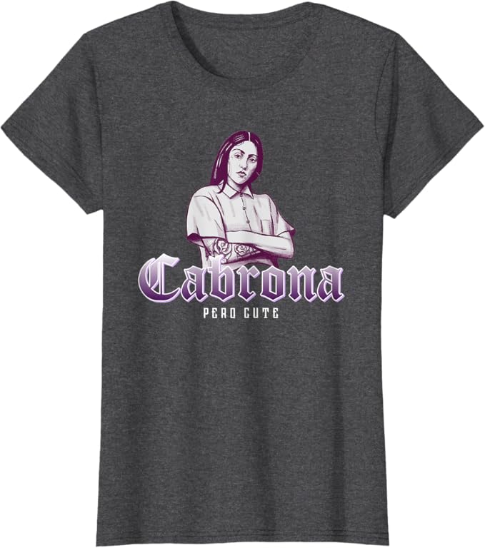 Cabrona Pero Cute Women T-Shirt – Stylish Mexicana Chicana Women’s Apparel