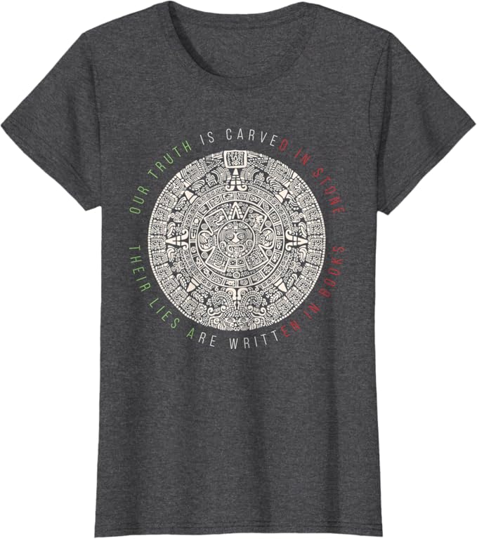 Our Truth Is Carved In Stone - Mexican Aztec Mexica Calendar Women T-Shirt