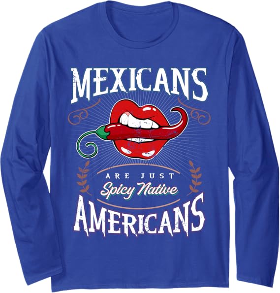 Funny Chicano Long Sleeve T-Shirt - Mexicans Are Just Spicy Native Americans