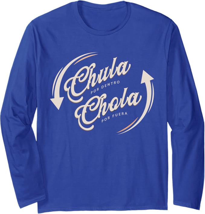 Chula Por Dentro Chola Por Fuera Mujer Mexicana Funny Long Sleeve T-Shirt – Unique Mexican Pride Apparel