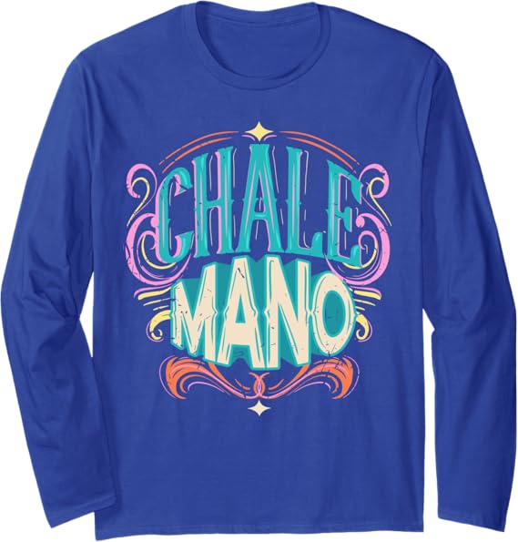 Chale Mano Latino Mexicano Chicano Slang T-Shirt for Men & Women - Long Sleeve