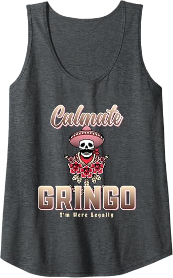 Calmate Gringo I'm Here Legally Funny Mexican Chicano Women Tank Top – Unique Apparel for Proud Chicanos