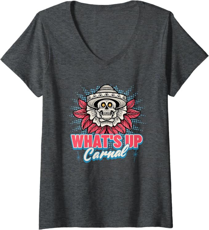 Womens 'What's Up Carnal' Funny Mexican Skull Chicano Women V-Neck T-Shirt