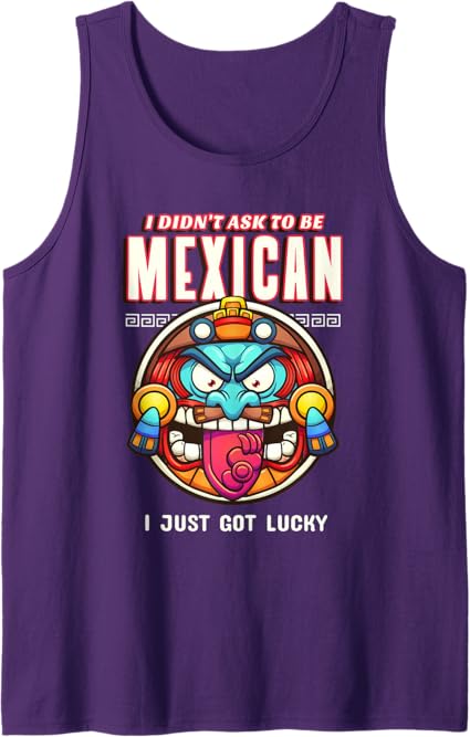 Funny Chicano Tank Top - 'I Didn’t Ask To Be Mexican, I Just Got Lucky' T-Shirt for Men & Women