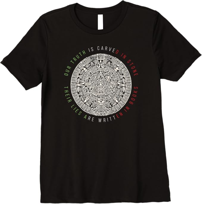 Premium Mexican Aztec Mexica Calendar Women T-Shirt - 'Our Truth Is Carved In Stone' Design