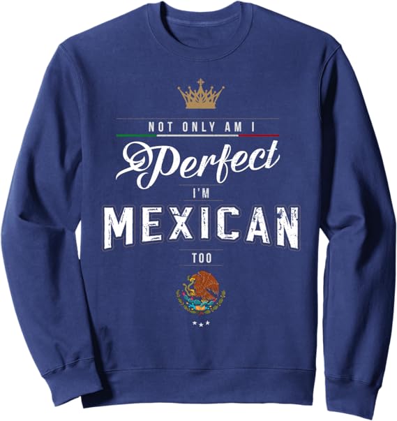 Chicano Hombre Mujer Sweatshirt - Not Only Perfect, But Mexican Too | Stylish Mexican Pride Apparel