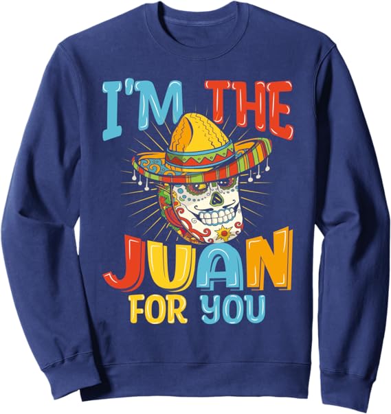 Cinco de Mayo Party Sweatshirt - I'm The Juan For You Mexican Themed Apparel