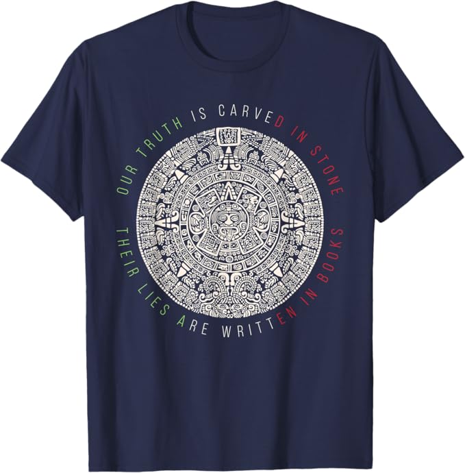 Our Truth Is Carved In Stone - Mexican Aztec Mexica Calendar Men T-Shirt